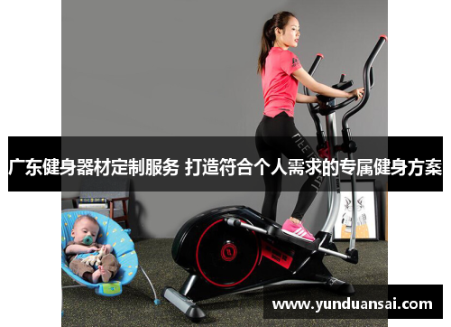 广东健身器材定制服务 打造符合个人需求的专属健身方案
