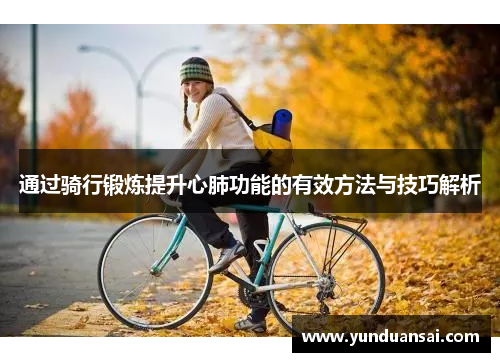 通过骑行锻炼提升心肺功能的有效方法与技巧解析